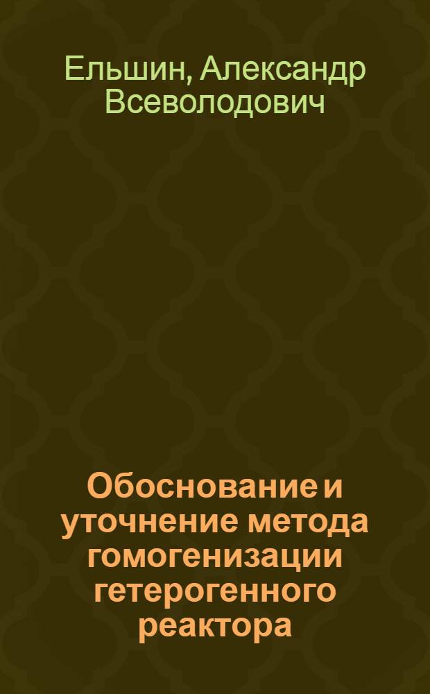 Обоснование и уточнение метода гомогенизации гетерогенного реактора : Автореф. дис. на соиск. учен. степ. канд. физ.-мат. наук : (01.04.02)
