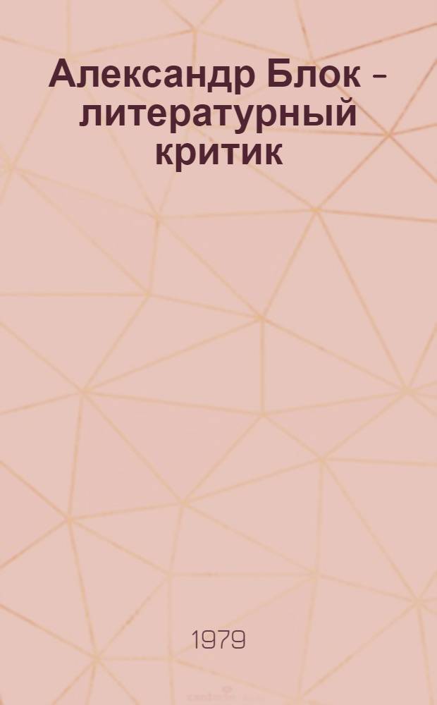 Александр Блок - литературный критик (1902-1918) : Автореф. дис. на соиск. учен. степ. канд. филол. наук : (10.01.02)