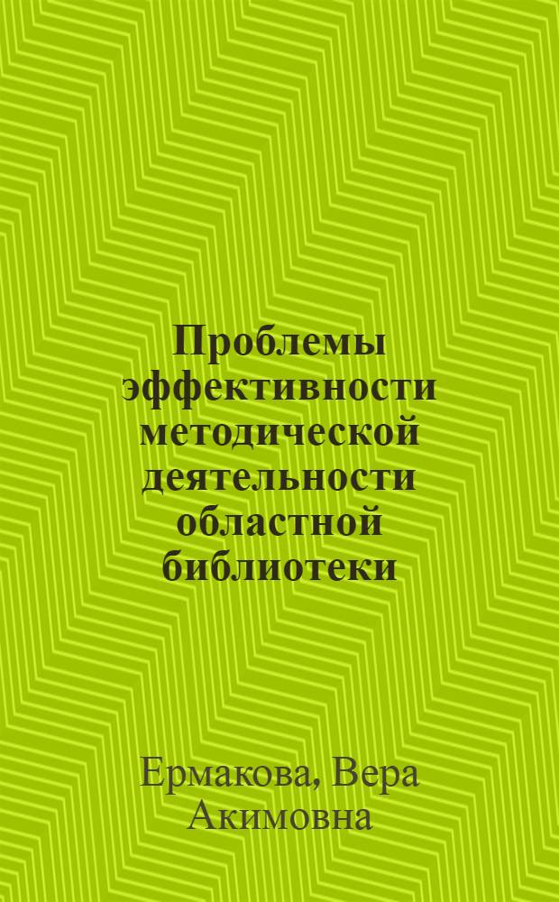 Проблемы эффективности методической деятельности областной библиотеки : Автореф. дис. на соиск. учен. степ. канд. пед. наук : (05.25.03)