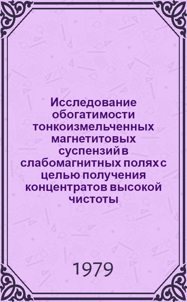 Исследование обогатимости тонкоизмельченных магнетитовых суспензий в слабомагнитных полях с целью получения концентратов высокой чистоты : Автореф. дис. на соиск. учен. степ. канд. техн. наук : (05.15.08)