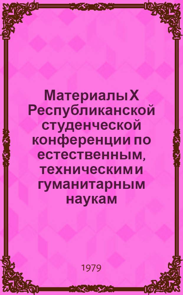 Материалы Х Республиканской студенческой конференции по естественным, техническим и гуманитарным наукам