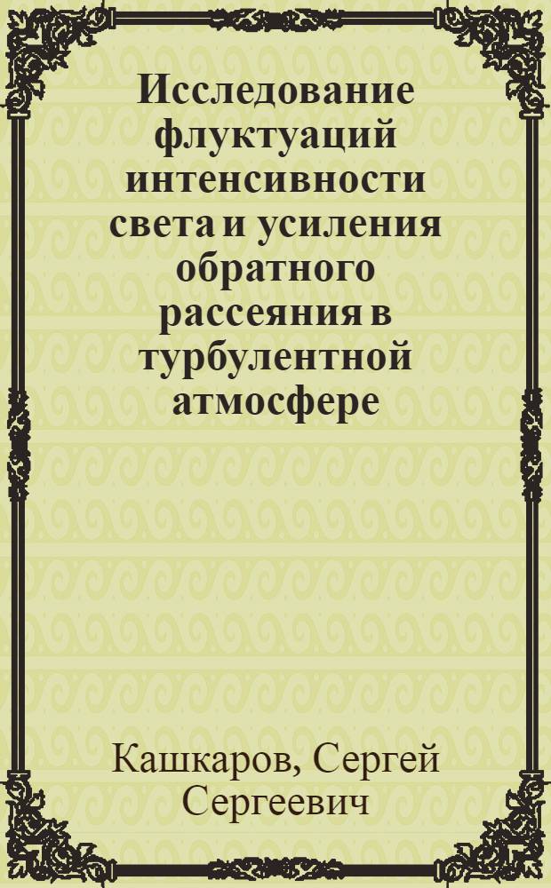 Исследование флуктуаций интенсивности света и усиления обратного рассеяния в турбулентной атмосфере : Автореф. дис. на соиск. учен. степ. канд. физ.-мат. наук : (01.04.12)