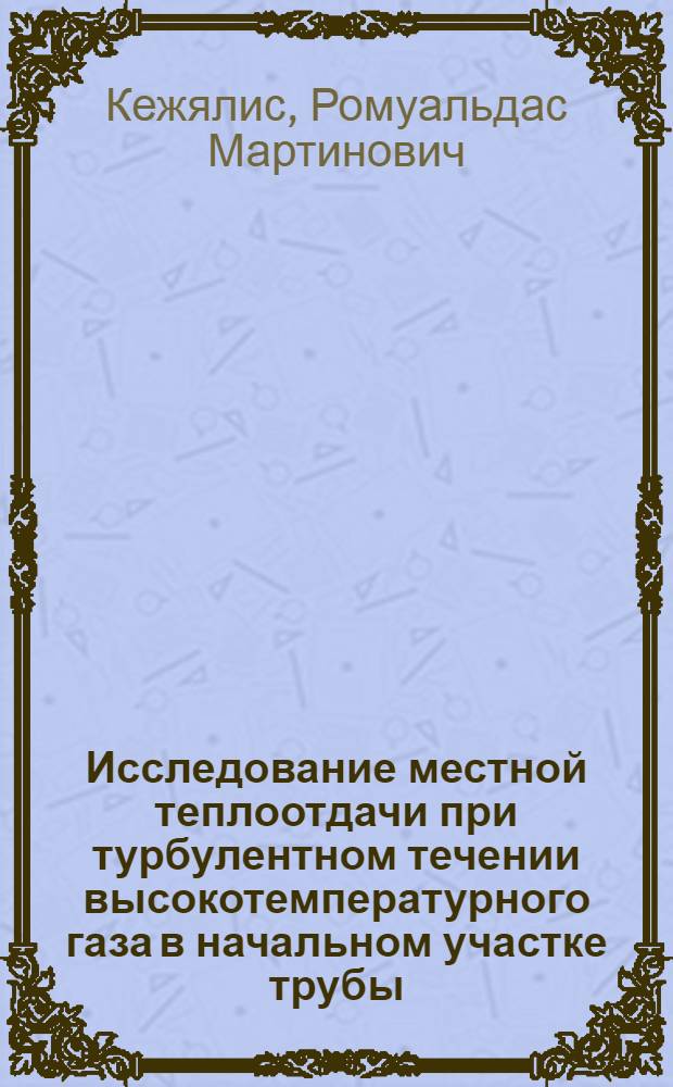 Исследование местной теплоотдачи при турбулентном течении высокотемпературного газа в начальном участке трубы : Автореф. дис. на соиск. учен. степ. канд. техн. наук : (05.14.05)