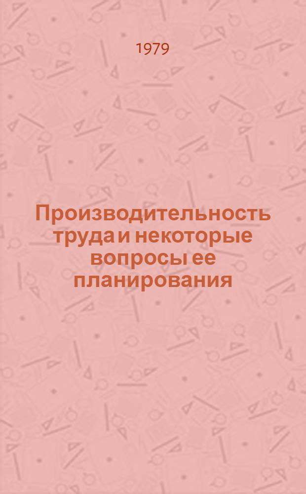 Производительность труда и некоторые вопросы ее планирования : Автореф. дис. на соиск. учен. степ. канд. экон. наук : (08.00.07)