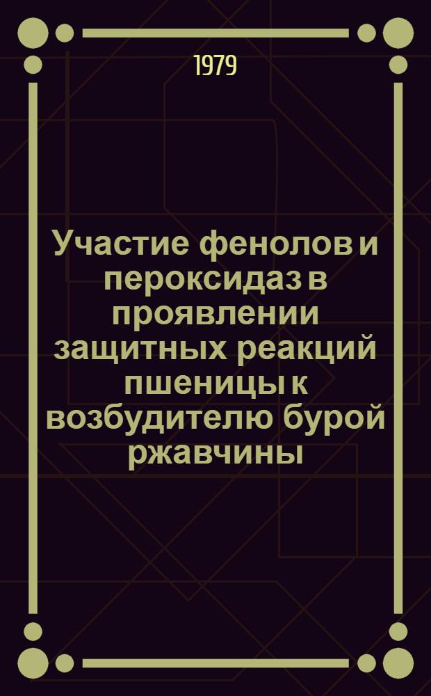 Участие фенолов и пероксидаз в проявлении защитных реакций пшеницы к возбудителю бурой ржавчины : Автореф. дис. на соиск. учен. степ. канд. биол. наук : (03.00.12)