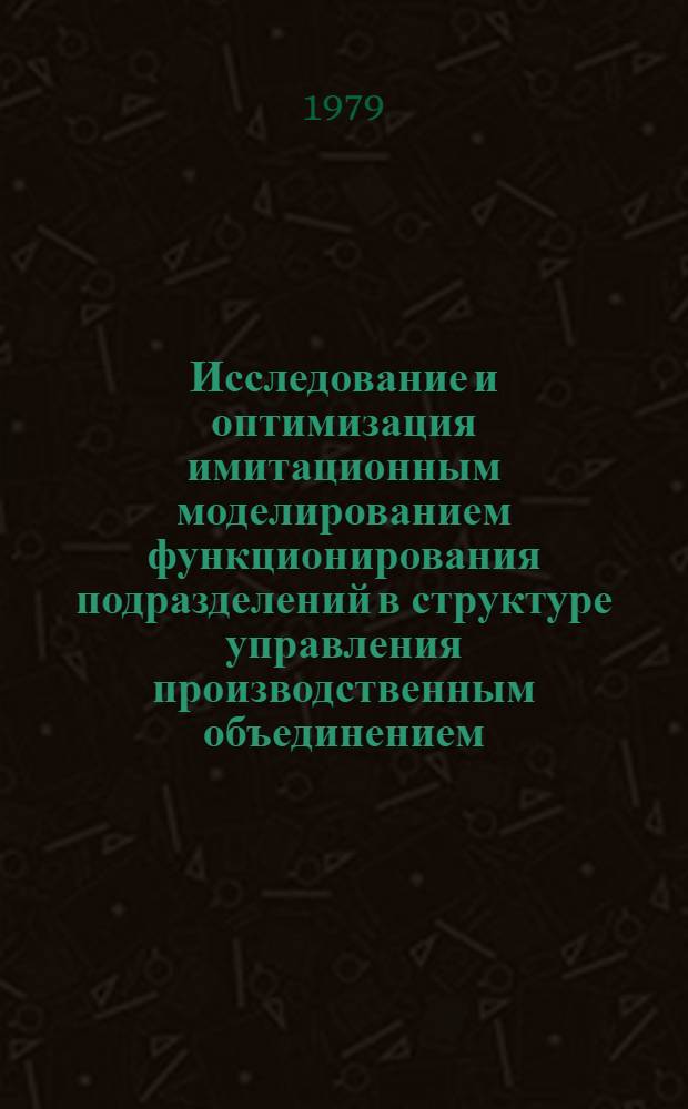 Исследование и оптимизация имитационным моделированием функционирования подразделений в структуре управления производственным объединением : Автореф. дис. на соиск. учен. степ. канд. техн. наук : (05.13.01)