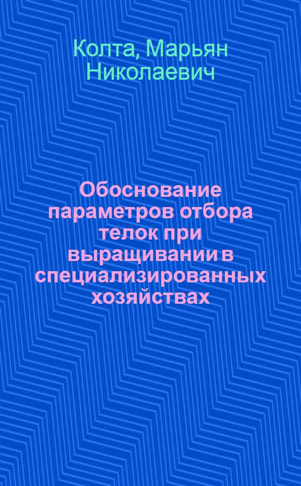 Обоснование параметров отбора телок при выращивании в специализированных хозяйствах : Автореф. дис. на соиск. учен. степ. канд. с.-х. наук : (06.02.01)