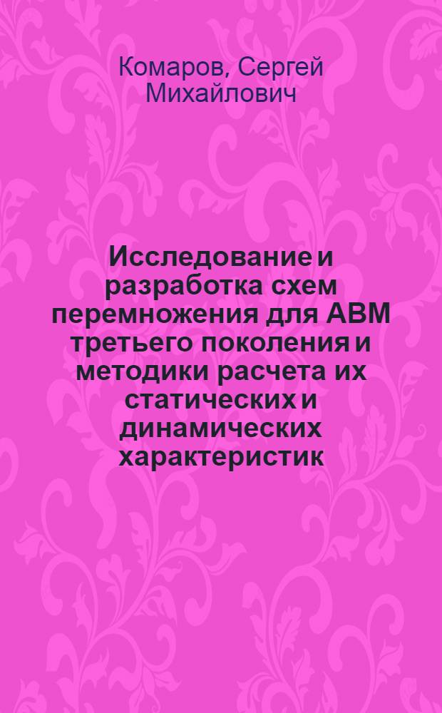 Исследование и разработка схем перемножения для АВМ третьего поколения и методики расчета их статических и динамических характеристик : Автореф. дис. на соиск. учен. степ. канд. техн. наук : (05.13.05)