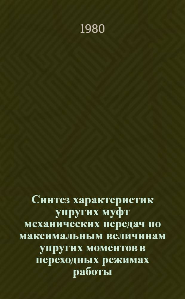 Синтез характеристик упругих муфт механических передач по максимальным величинам упругих моментов в переходных режимах работы : Автореф. дис. на соиск. учен. степ. канд. техн. наук : (05.02.02)