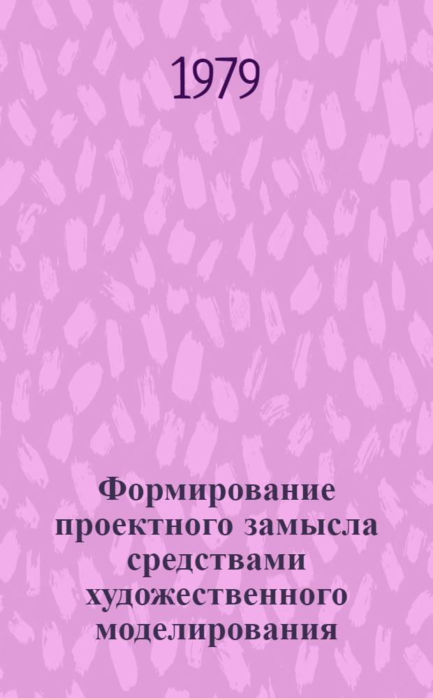 Формирование проектного замысла средствами художественного моделирования : Автореф. дис. на соиск. учен. степ. канд. искусствоведения : (17.00.06)
