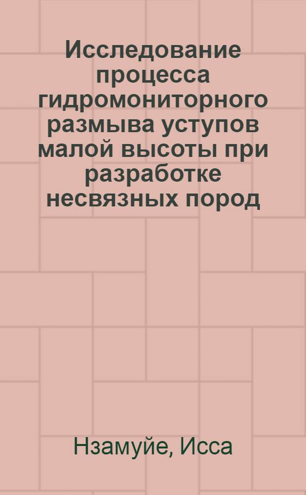 Исследование процесса гидромониторного размыва уступов малой высоты при разработке несвязных пород : (На прим. месторождения Рвинкваву Республики Руанда) : Автореф. дис. на соиск. учен. степ. канд. техн. наук : (05.15.03)