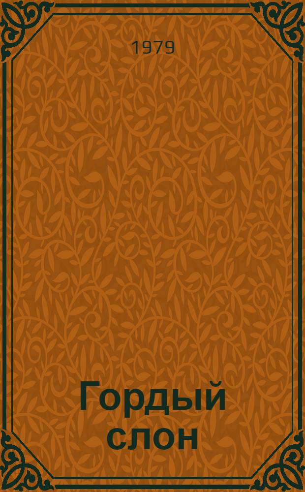 Гордый слон : Рассказы, сказки, стихи : Для ст. дошк. и мл. шк. возраста
