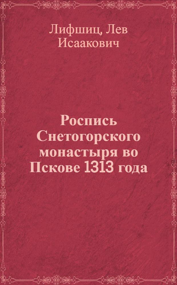 Роспись Снетогорского монастыря во Пскове 1313 года : Автореф. дис. на соиск. учен. степ. канд. искусствоведения : (17.00.04)