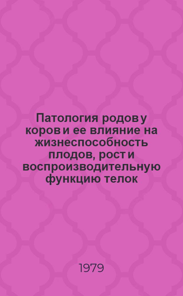Патология родов у коров и ее влияние на жизнеспособность плодов, рост и воспроизводительную функцию телок : Автореф. дис. на соиск. учен. степ. канд. вет. наук : (16.00.07)