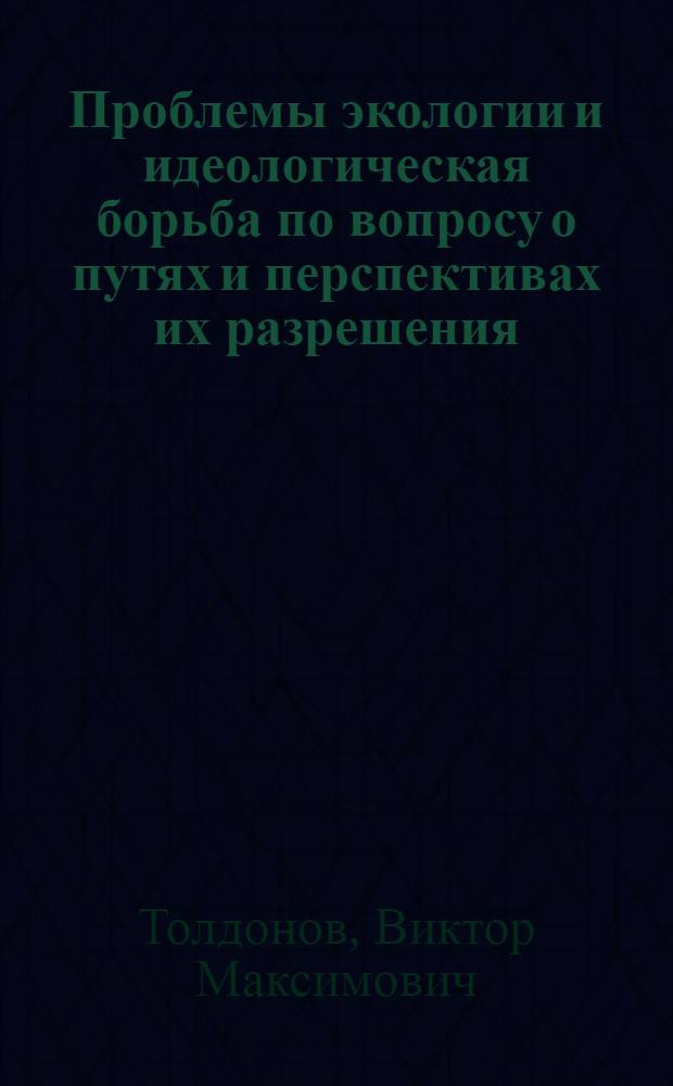 Проблемы экологии и идеологическая борьба по вопросу о путях и перспективах их разрешения : Автореф. дис. на соиск. учен. степ. канд. филос. наук : (09.00.01)