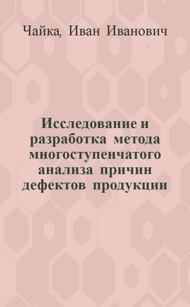Исследование и разработка метода многоступенчатого анализа причин дефектов продукции : (На прим. предприятий с сер. характером пр-ва) : Автореф. дис. на соиск. учен. степ. канд. экон. наук : (08.00.20)