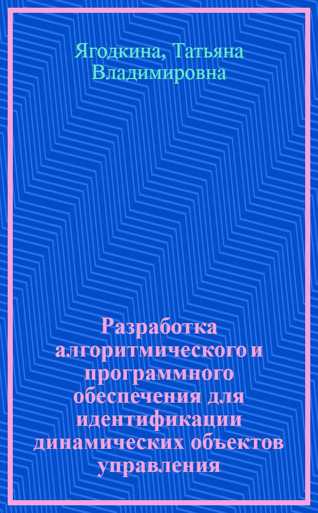 Разработка алгоритмического и программного обеспечения для идентификации динамических объектов управления : Автореф. дис. на соиск. учен. степ. канд. техн. наук : (05.13.01)