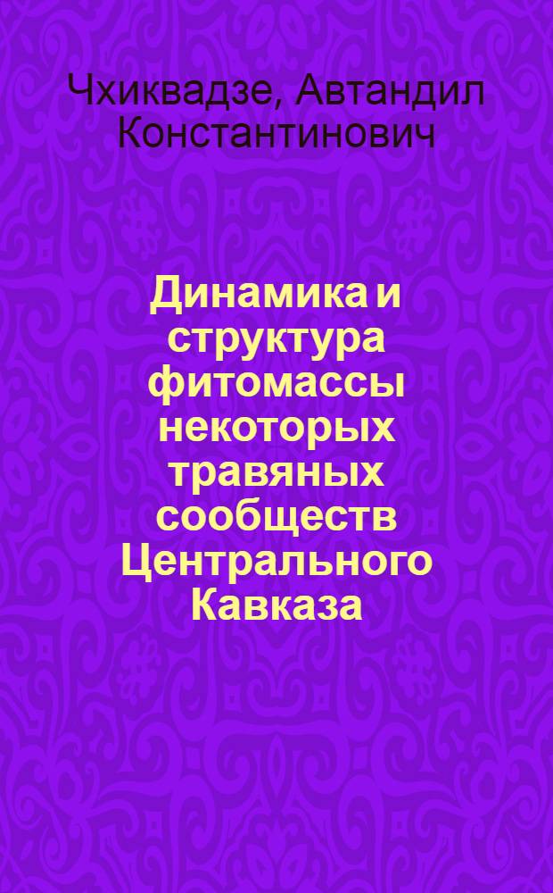 Динамика и структура фитомассы некоторых травяных сообществ Центрального Кавказа : Автореф. дис. на соиск. учен. степ. канд. биол. наук : (03.00.05)