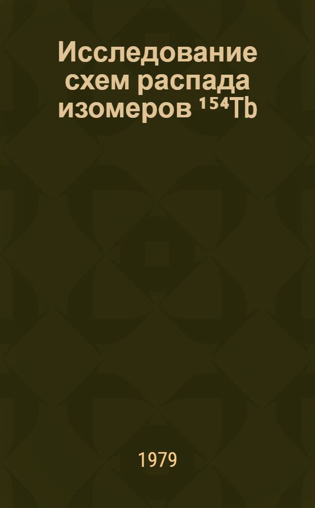Исследование схем распада изомеров ¹⁵⁴Tb : Автореф. дис. на соиск. учен. степ. канд. физ.-мат. наук : (01.04.16)