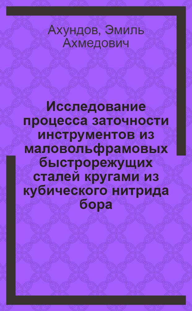 Исследование процесса заточности инструментов из маловольфрамовых быстрорежущих сталей кругами из кубического нитрида бора : Автореф. дис. на соиск. учен. степ. канд. техн. наук : (05.03.01)