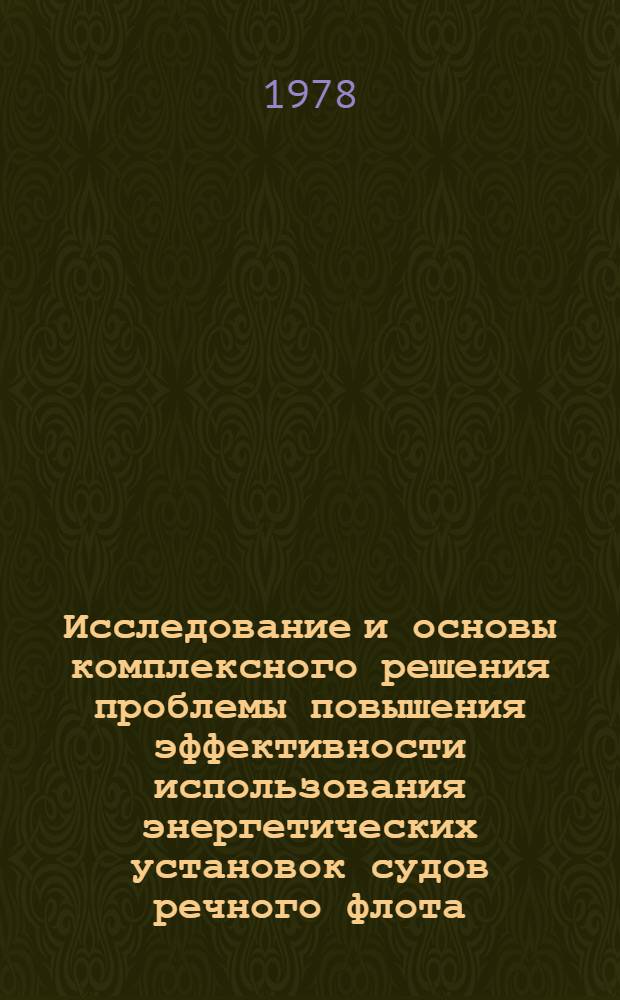Исследование и основы комплексного решения проблемы повышения эффективности использования энергетических установок судов речного флота : Автореф. дис. на соиск. учен. степ. д-ра техн. наук : (05.08.05)