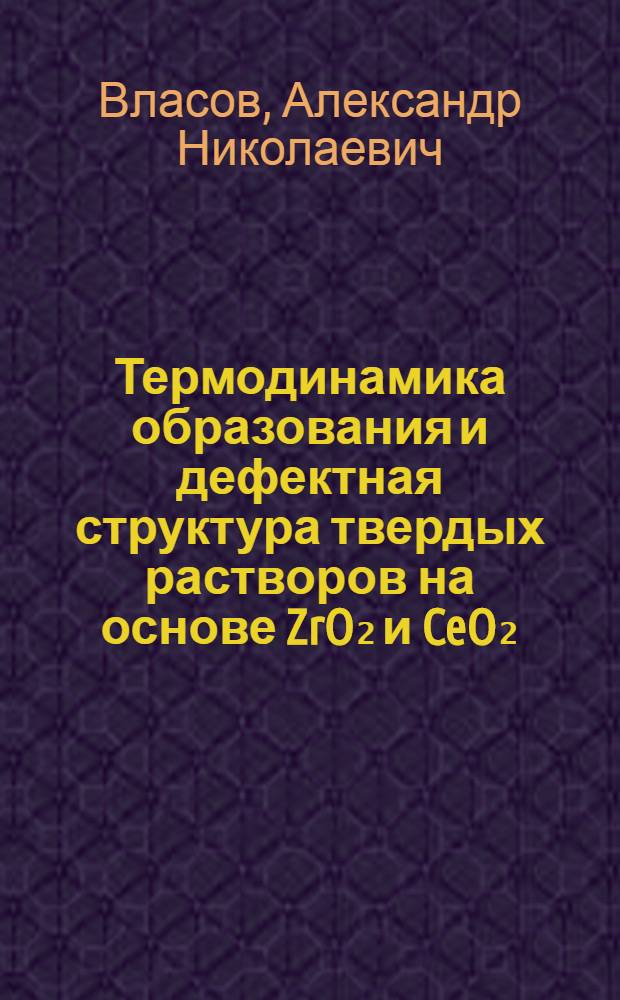 Термодинамика образования и дефектная структура твердых растворов на основе ZrO₂ и CeO₂ : Автореф. дис. на соиск. учен. степ. канд. хим. наук : (02.00.05)