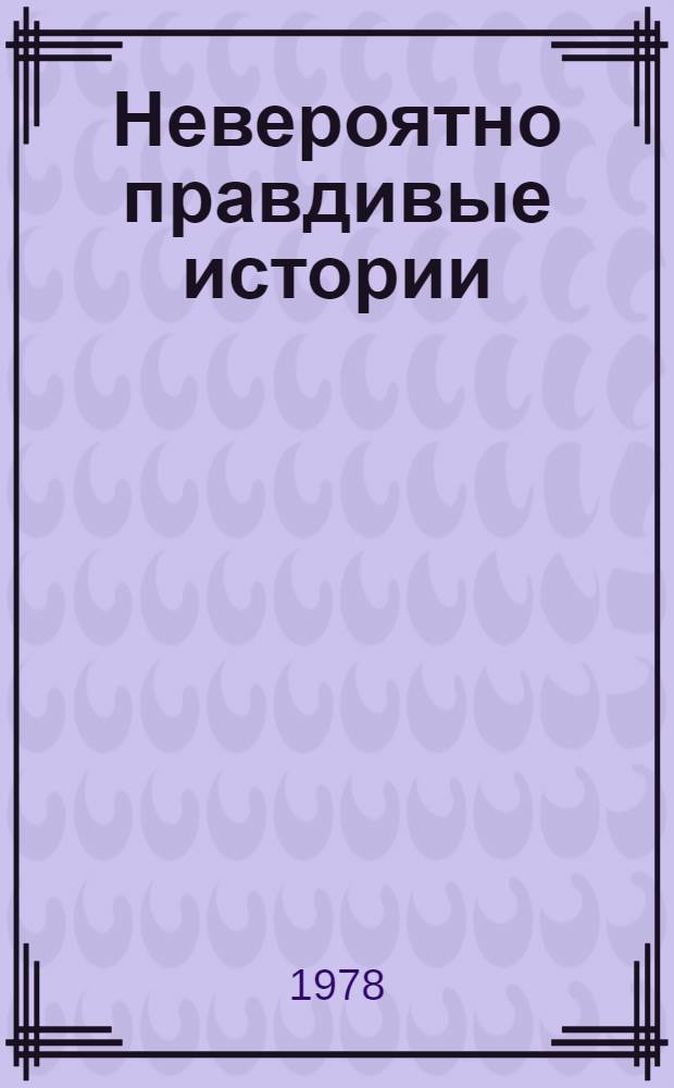 Невероятно правдивые истории : Рассказы, юморески, шванки