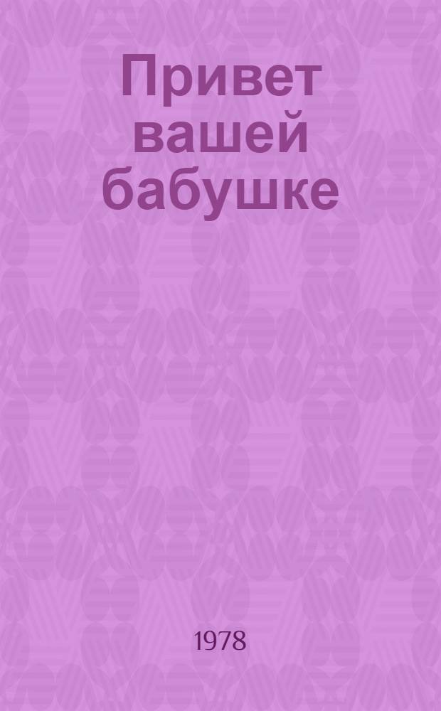 Привет вашей бабушке : Юморист. рассказы