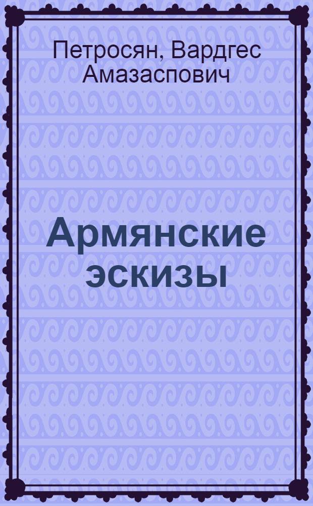 Армянские эскизы : Повести и рассказы : Пер. с арм