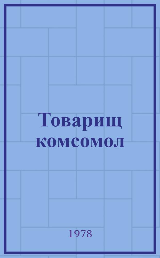 Товарищ комсомол : Стихи : Для мл. и сред. шк. возраста