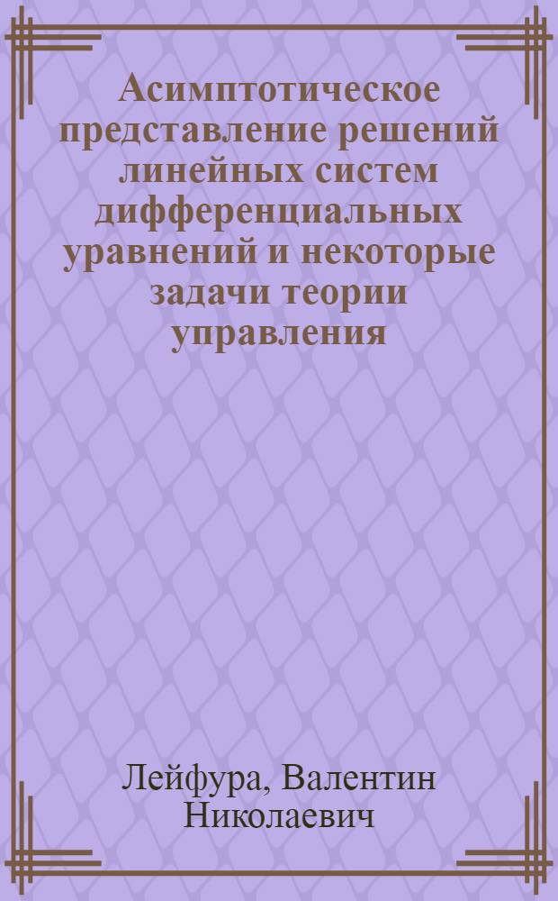 Асимптотическое представление решений линейных систем дифференциальных уравнений и некоторые задачи теории управления : Автореф. дис. на соиск. учен. степ. канд. физ.-мат. наук : (01.01.02)