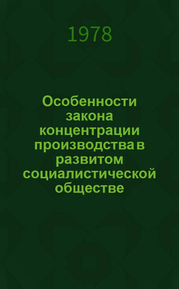 Особенности закона концентрации производства в развитом социалистической обществе : Автореф. дис. на соиск. учен. степ. канд. экон. наук : (08.00.01)