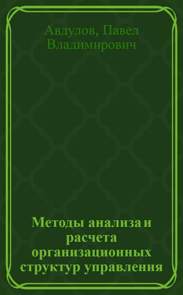 Методы анализа и расчета организационных структур управления : Учеб. пособие