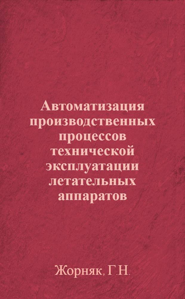 Автоматизация производственных процессов технической эксплуатации летательных аппаратов : Учеб. пособие для вузов гражд. авиации