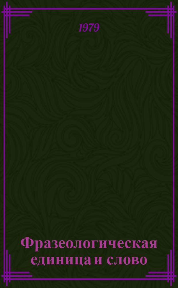 Фразеологическая единица и слово : К исслед. фразеол. системы