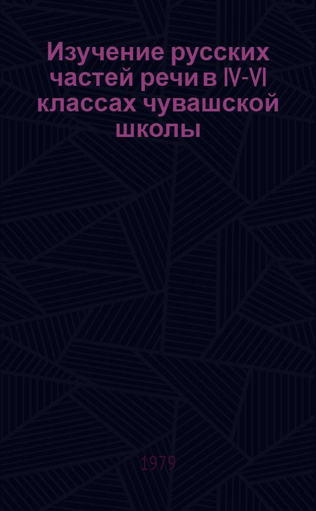Изучение русских частей речи в IV-VI классах чувашской школы : Метод. пособия для учителей