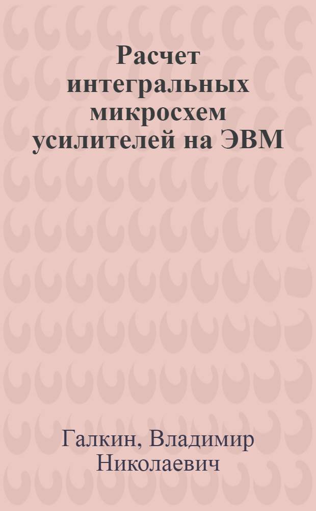 Расчет интегральных микросхем усилителей на ЭВМ : Учеб. пособие