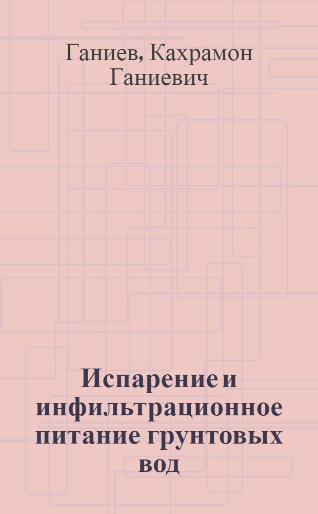 Испарение и инфильтрационное питание грунтовых вод : (На прим. орошаемых земель)