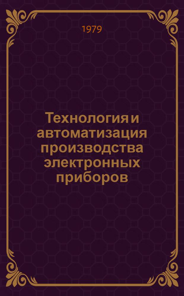 Технология и автоматизация производства электронных приборов : (Учеб. пособие)