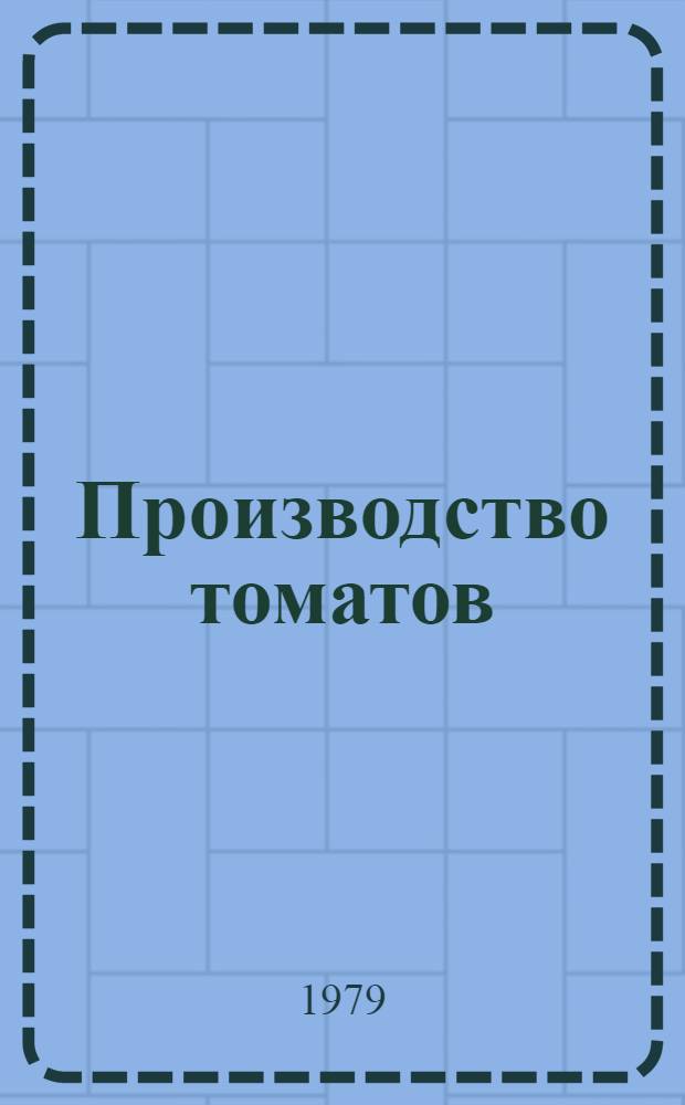 Производство томатов : Выращивание и перераб
