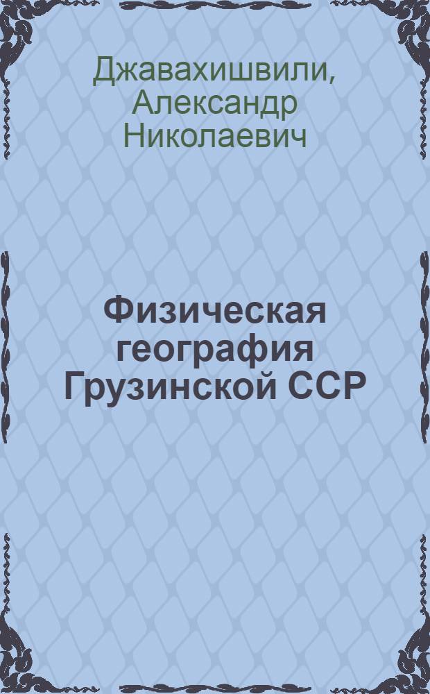 Физическая география Грузинской ССР : Учебник для VII кл. : Авториз. пер. с груз.
