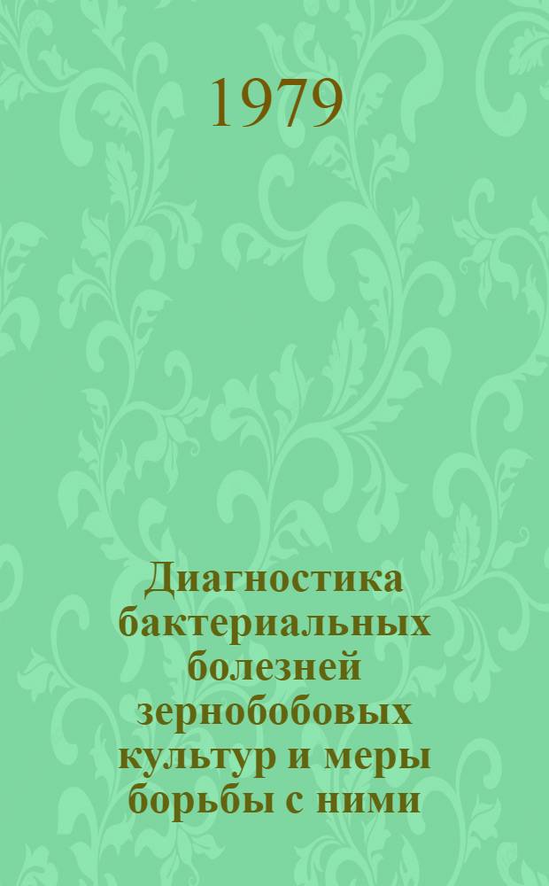 Диагностика бактериальных болезней зернобобовых культур и меры борьбы с ними : Метод. рекомендации