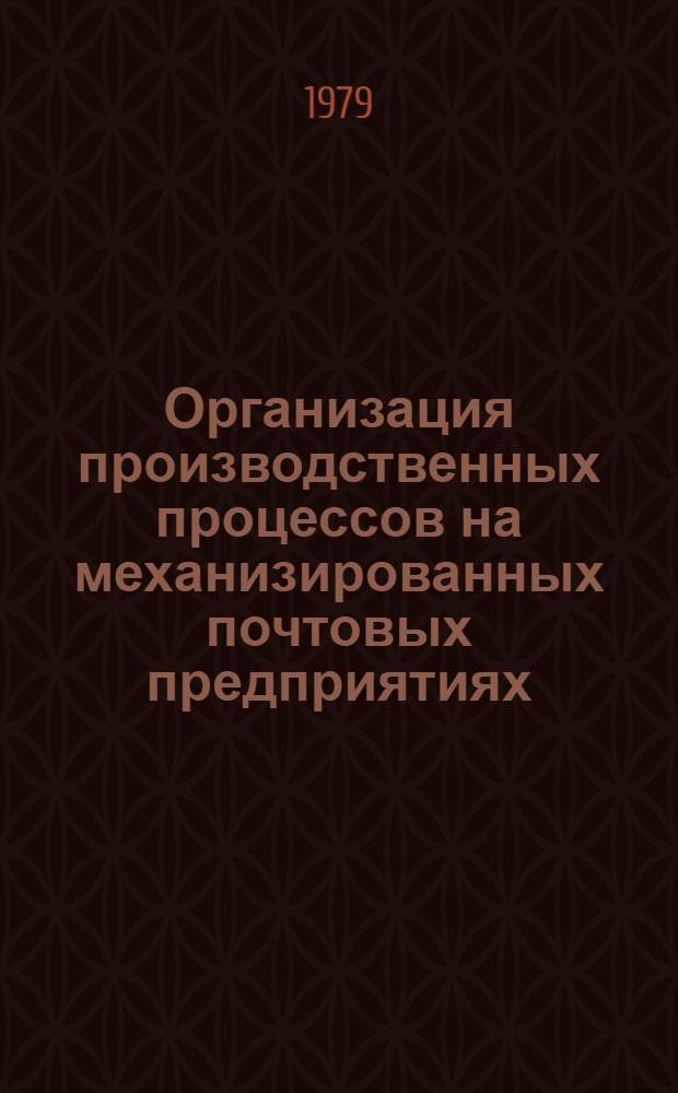 Организация производственных процессов на механизированных почтовых предприятиях : Учеб. пособие для техникумов связи, спец. 0574