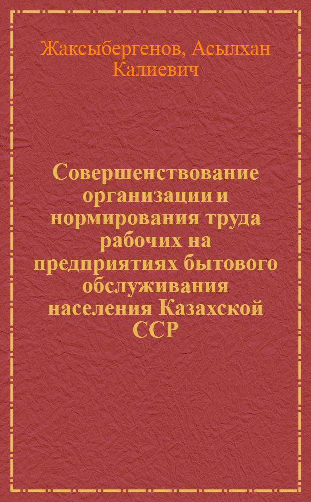 Совершенствование организации и нормирования труда рабочих на предприятиях бытового обслуживания населения Казахской ССР : Аналит. обзор