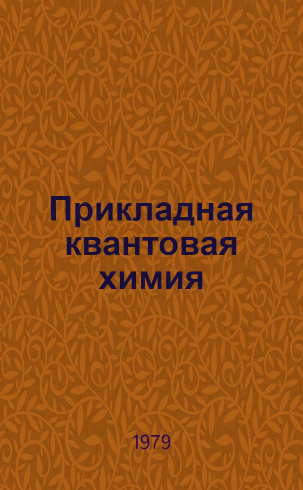 Прикладная квантовая химия : Расчеты реакц. способности и механизмов хим. реакций