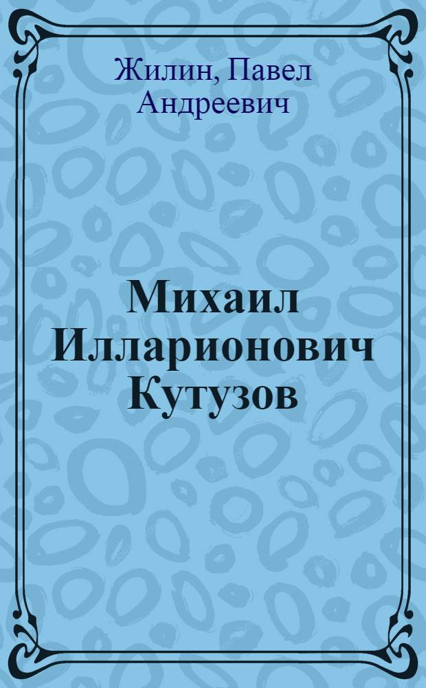 Михаил Илларионович Кутузов : Жизнь и полковод. деятельность