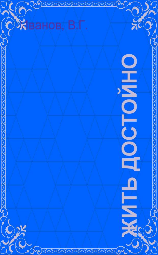 Жить достойно : Пробл. нравств. воспитания молодежи