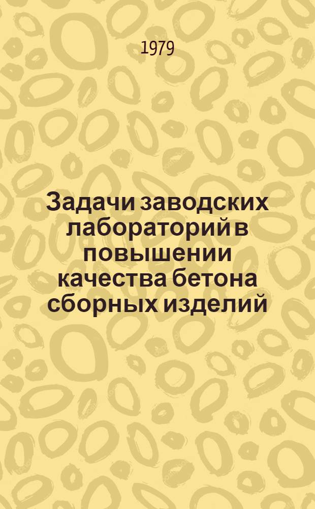 Задачи заводских лабораторий в повышении качества бетона сборных изделий : Материалы семинара