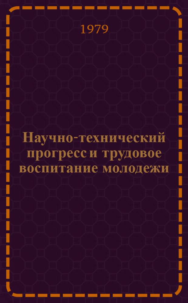 Научно-технический прогресс и трудовое воспитание молодежи