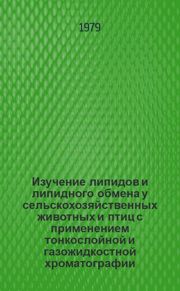Изучение липидов и липидного обмена у сельскохозяйственных животных и птиц с применением тонкослойной и газожидкостной хроматографии : Метод. рекомендации